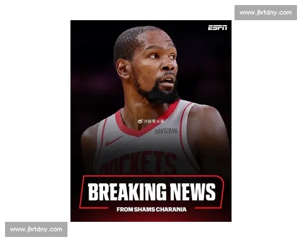 杜兰特 5471 万加盟火箭!37 岁超巨转型拼图,太阳重建开启 杜兰特 5471 万加盟火箭!37 岁超巨转型拼图,太阳重建开启